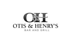 O & H OTIS & HENRY'S BAR AND GRILL