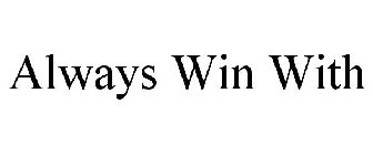ALWAYS WIN WITH
