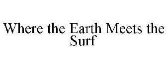 WHERE THE EARTH MEETS THE SURF