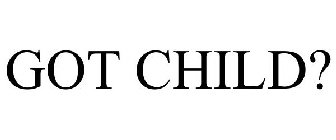 GOT CHILD?