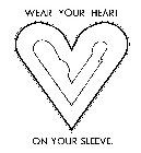 WEAR YOUR HEART ON YOUR SLEEVE.