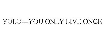 YOLO---YOU ONLY LIVE ONCE