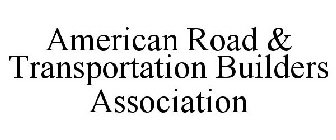 AMERICAN ROAD & TRANSPORTATION BUILDERSASSOCIATION