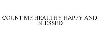 COUNT ME HEALTHY HAPPY AND BLESSED