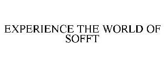 EXPERIENCE THE WORLD OF SOFFT