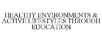 HEALTHY ENVIRONMENTS & ACTIVE LIFESTYLES THROUGH EDUCATION