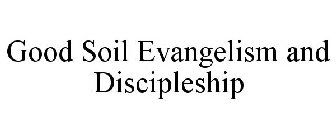GOOD SOIL EVANGELISM AND DISCIPLESHIP