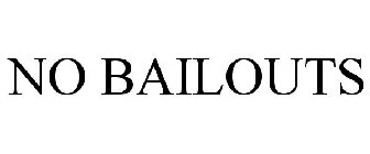 NO BAILOUTS