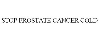 STOP PROSTATE CANCER COLD