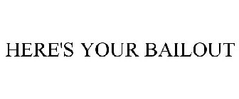 HERE'S YOUR BAILOUT