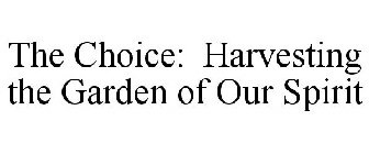 THE CHOICE: HARVESTING THE GARDEN OF OUR SPIRIT