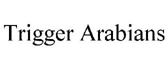 TRIGGER ARABIANS
