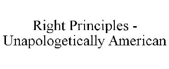 RIGHT PRINCIPLES - UNAPOLOGETICALLY AMERICAN