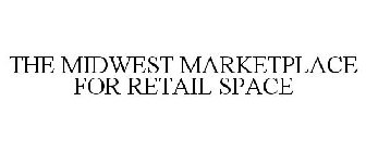 THE MIDWEST MARKETPLACE FOR RETAIL SPACE