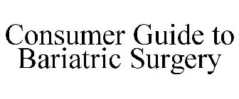CONSUMER GUIDE TO BARIATRIC SURGERY