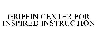 GRIFFIN CENTER FOR INSPIRED INSTRUCTION
