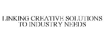 LINKING CREATIVE SOLUTIONS TO INDUSTRY NEEDS
