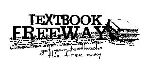 TEXTBOOK FREEWAY GET YOUR TEXTBOOKS THE FREE WAY