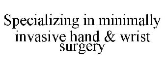SPECIALIZING IN MINIMALLY INVASIVE HAND & WRIST SURGERY