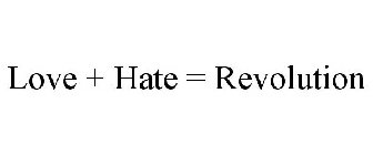 LOVE + HATE = REVOLUTION