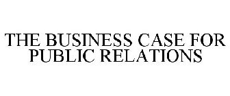 THE BUSINESS CASE FOR PUBLIC RELATIONS
