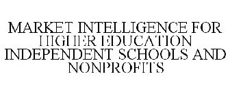 MARKET INTELLIGENCE FOR HIGHER EDUCATION INDEPENDENT SCHOOLS AND NONPROFITS