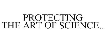 PROTECTING THE ART OF SCIENCE..