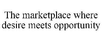 THE MARKETPLACE WHERE DESIRE MEETS OPPORTUNITY