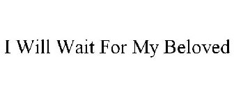 I WILL WAIT FOR MY BELOVED