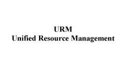 URM UNIFIED RESOURCE MANAGEMENT