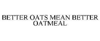 BETTER OATS MEAN BETTER OATMEAL