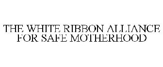 THE WHITE RIBBON ALLIANCE FOR SAFE MOTHERHOOD