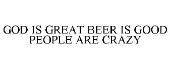 GOD IS GREAT BEER IS GOOD PEOPLE ARE CRAZY