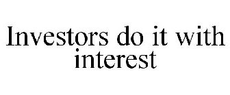 INVESTORS DO IT WITH INTEREST