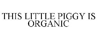 THIS LITTLE PIGGY IS ORGANIC