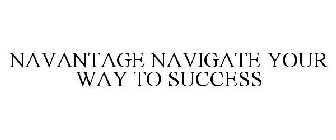 NAVANTAGE NAVIGATE YOUR WAY TO SUCCESS