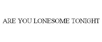 ARE YOU LONESOME TONIGHT