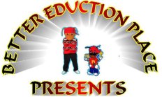 BETTER EDUCATION PLACE PRESENTS ANT