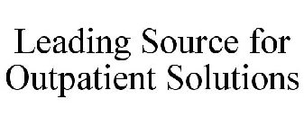 LEADING SOURCE FOR OUTPATIENT SOLUTIONS