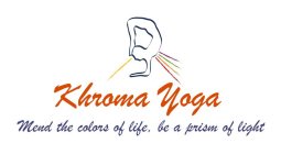 KHROMA YOGA MEND THE COLORS OF LIFE, BE A PRISM OF LIGHT