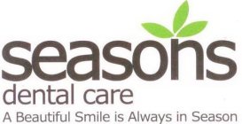 SEASONS DENTAL CARE A BEAUTIFUL SMILE IS ALWAYS IN SEASON