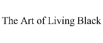 THE ART OF LIVING BLACK