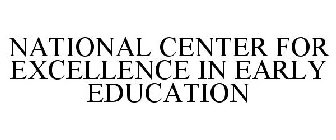 NATIONAL CENTER FOR EXCELLENCE IN EARLY EDUCATION