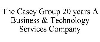 THE CASEY GROUP 20 YEARS A BUSINESS & TECHNOLOGY SERVICES COMPANY
