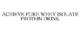 ACHIEVE PURE WHEY ISOLATE PROTEIN DRINK