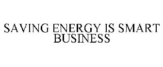 SAVING ENERGY IS SMART BUSINESS