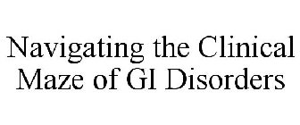 NAVIGATING THE CLINICAL MAZE OF GI DISORDERS