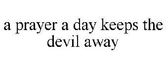 A PRAYER A DAY KEEPS THE DEVIL AWAY