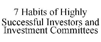 7 HABITS OF HIGHLY SUCCESSFUL INVESTORS AND INVESTMENT COMMITTEES