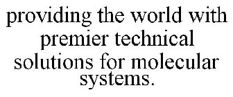 PROVIDING THE WORLD WITH PREMIER TECHNICAL SOLUTIONS FOR MOLECULAR SYSTEMS.